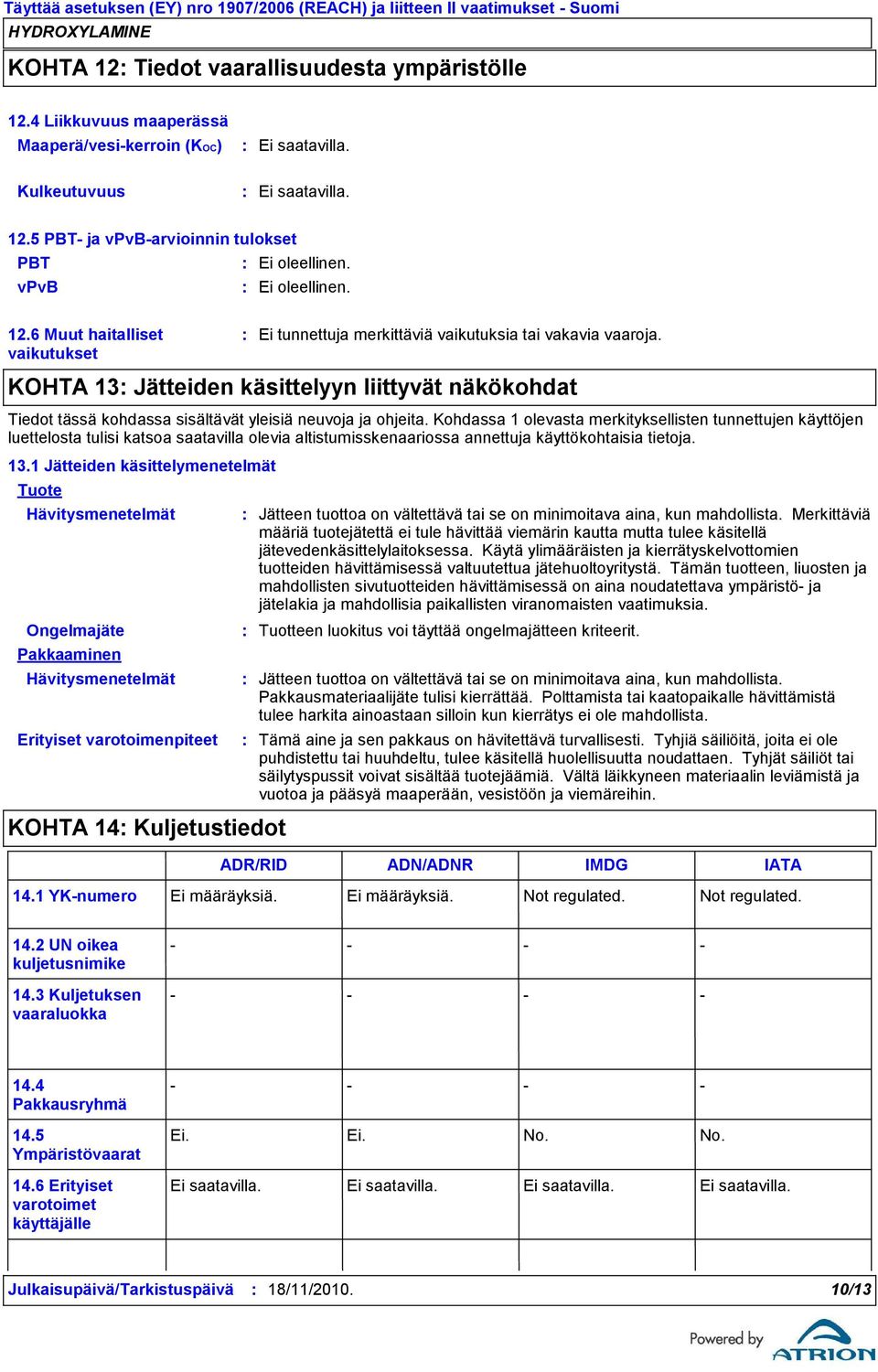 Kohdassa 1 olevasta merkityksellisten tunnettujen käyttöjen luettelosta tulisi katsoa saatavilla olevia altistumisskenaariossa annettuja käyttökohtaisia tietoja. 13.