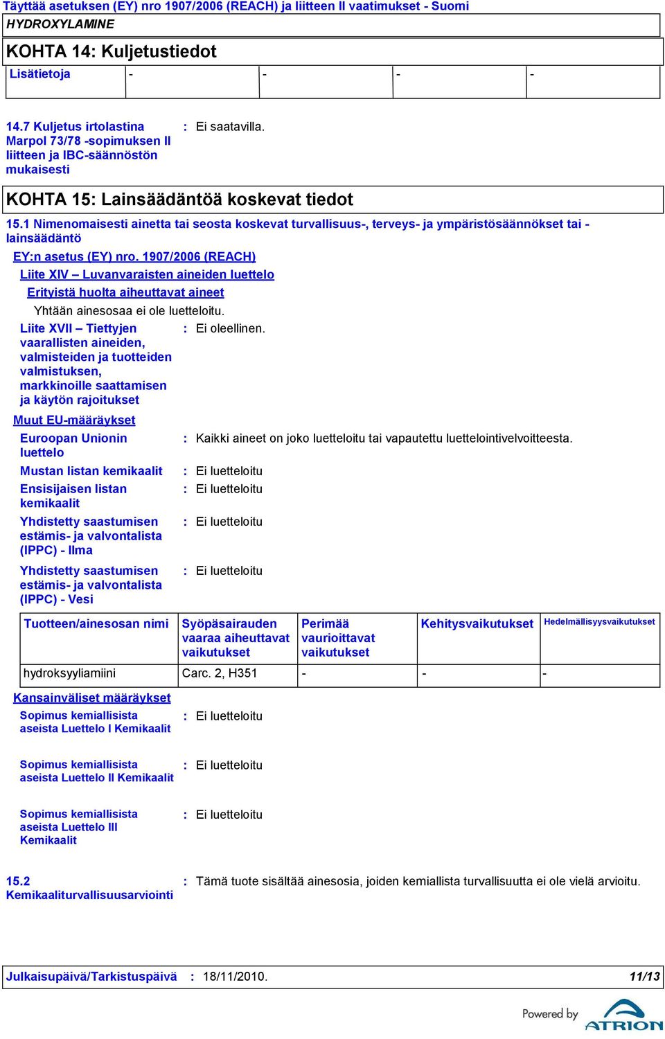 1907/2006 (REACH) Liite XIV Luvanvaraisten aineiden luettelo Erityistä huolta aiheuttavat aineet Yhtään ainesosaa ei ole luetteloitu.