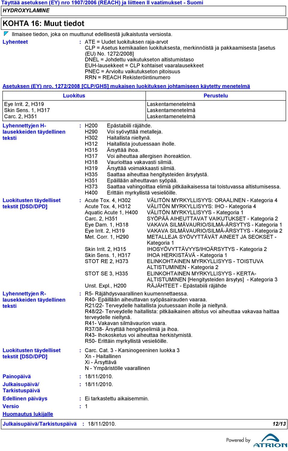 1272/2008] DNEL = Johdettu vaikutukseton altistumistaso EUHlausekkeet = CLP kohtaiset vaaralausekkeet PNEC = Arvioitu vaikutukseton pitoisuus RRN = REACH Rekisteröintinumero Asetuksen (EY) nro.