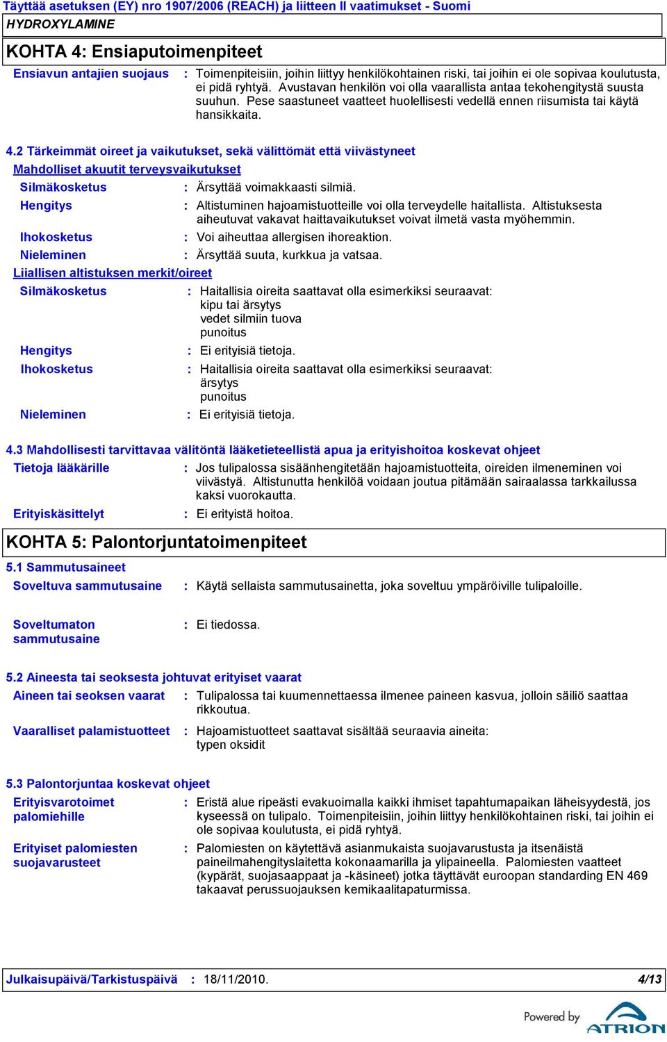 2 Tärkeimmät oireet ja vaikutukset, sekä välittömät että viivästyneet Mahdolliset akuutit terveysvaikutukset Silmäkosketus Ärsyttää voimakkaasti silmiä.