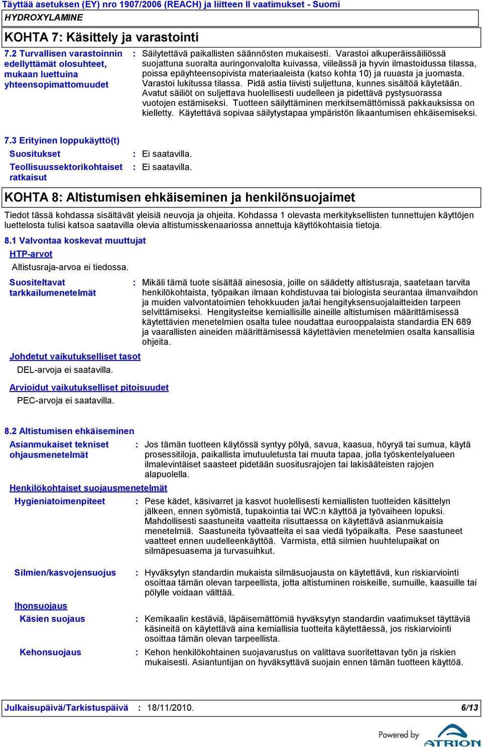 Varastoi lukitussa tilassa. Pidä astia tiivisti suljettuna, kunnes sisältöä käytetään. Avatut säiliöt on suljettava huolellisesti uudelleen ja pidettävä pystysuorassa vuotojen estämiseksi.