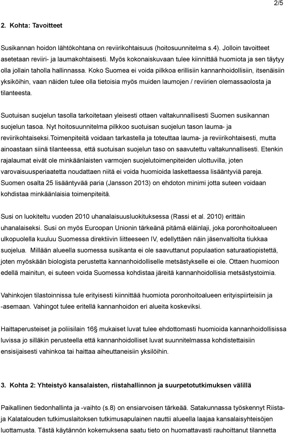 Koko Suomea ei voida pilkkoa erillisiin kannanhoidollisiin, itsenäisiin yksiköihin, vaan näiden tulee olla tietoisia myös muiden laumojen / reviirien olemassaolosta ja tilanteesta.