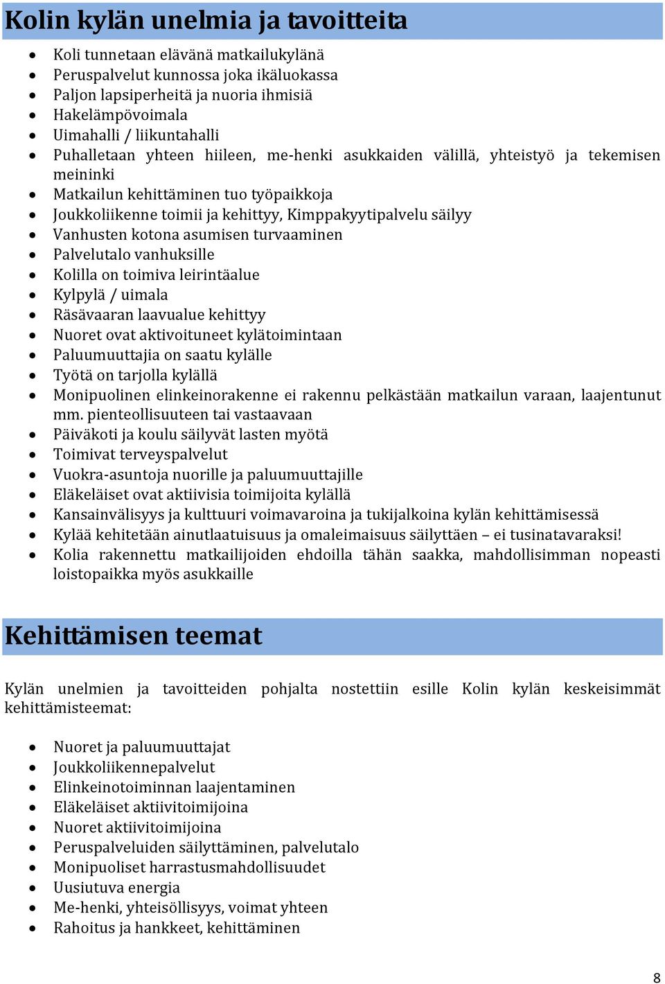 kotona asumisen turvaaminen Palvelutalo vanhuksille Kolilla on toimiva leirintäalue Kylpylä / uimala Räsävaaran laavualue kehittyy Nuoret ovat aktivoituneet kylätoimintaan Paluumuuttajia on saatu