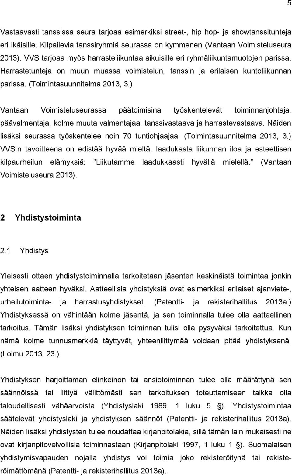 ) Vantaan Voimisteluseurassa päätoimisina työskentelevät toiminnanjohtaja, päävalmentaja, kolme muuta valmentajaa, tanssivastaava ja harrastevastaava.