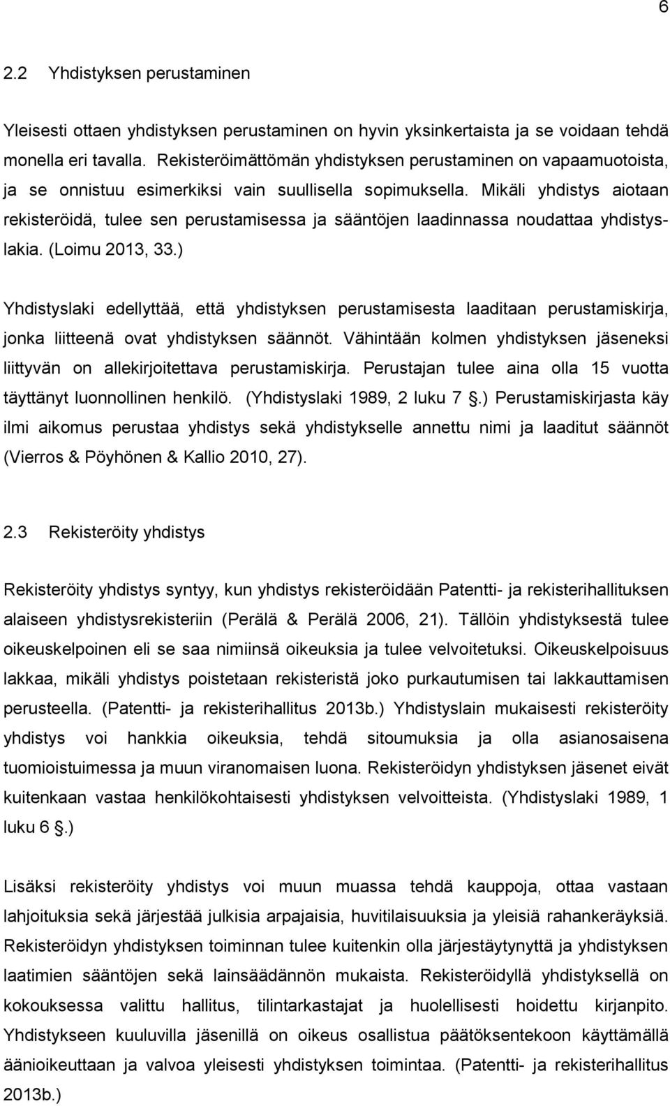 Mikäli yhdistys aiotaan rekisteröidä, tulee sen perustamisessa ja sääntöjen laadinnassa noudattaa yhdistyslakia. (Loimu 2013, 33.