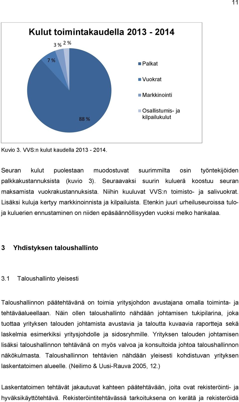 Niihin kuuluvat VVS:n toimisto- ja salivuokrat. Lisäksi kuluja kertyy markkinoinnista ja kilpailuista.