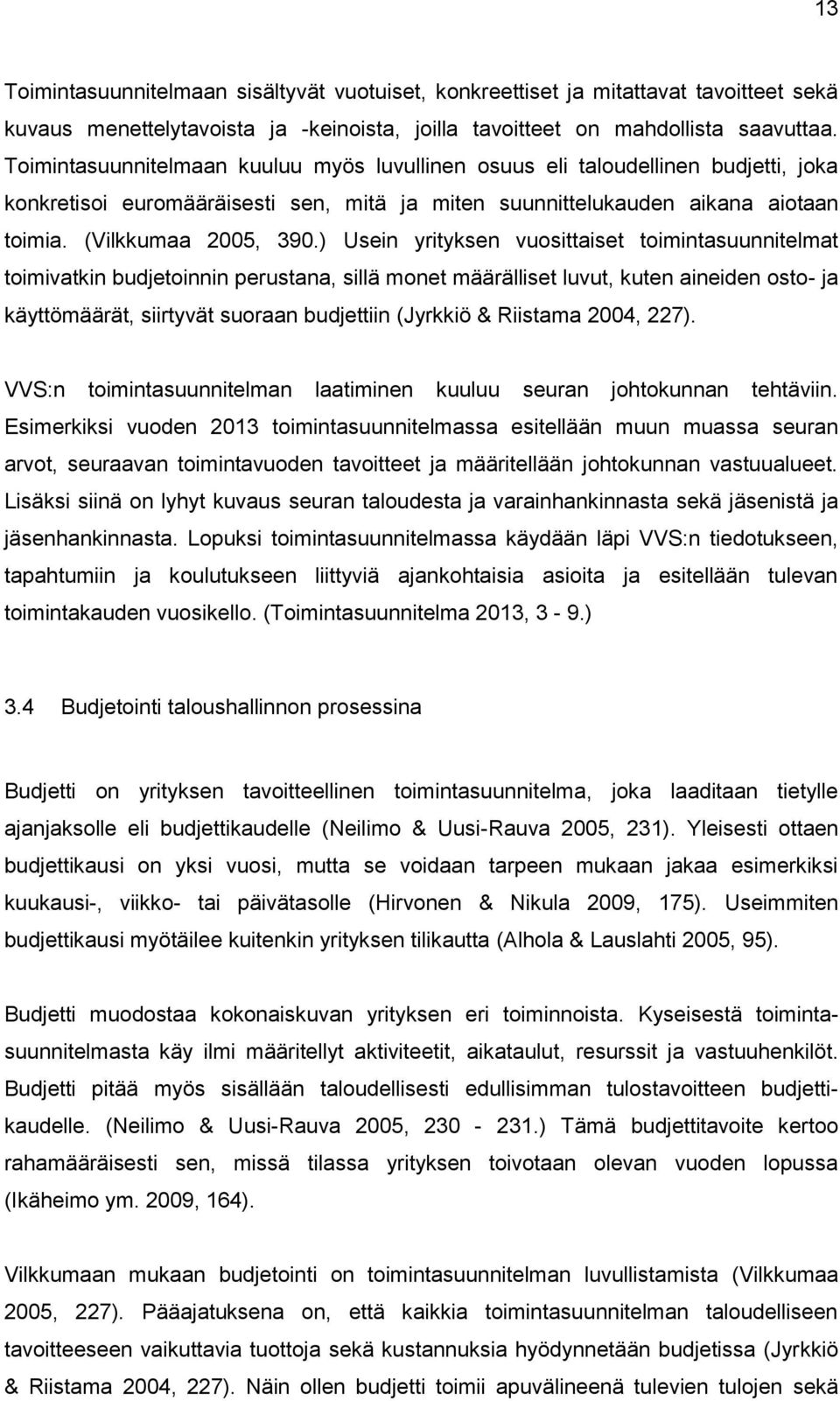 ) Usein yrityksen vuosittaiset toimintasuunnitelmat toimivatkin budjetoinnin perustana, sillä monet määrälliset luvut, kuten aineiden osto- ja käyttömäärät, siirtyvät suoraan budjettiin (Jyrkkiö &