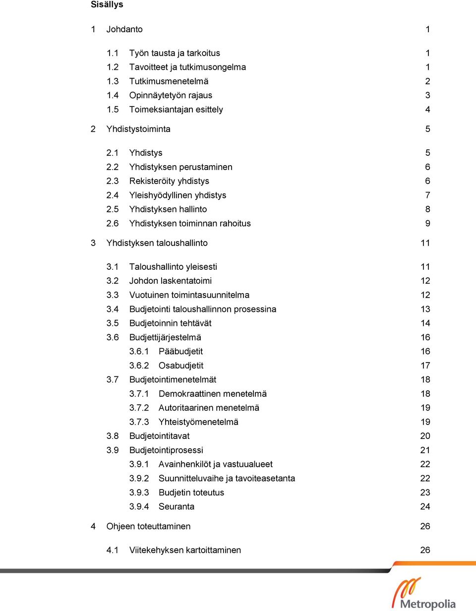 6 Yhdistyksen toiminnan rahoitus 9 3 Yhdistyksen taloushallinto 11 3.1 Taloushallinto yleisesti 11 3.2 Johdon laskentatoimi 12 3.3 Vuotuinen toimintasuunnitelma 12 3.