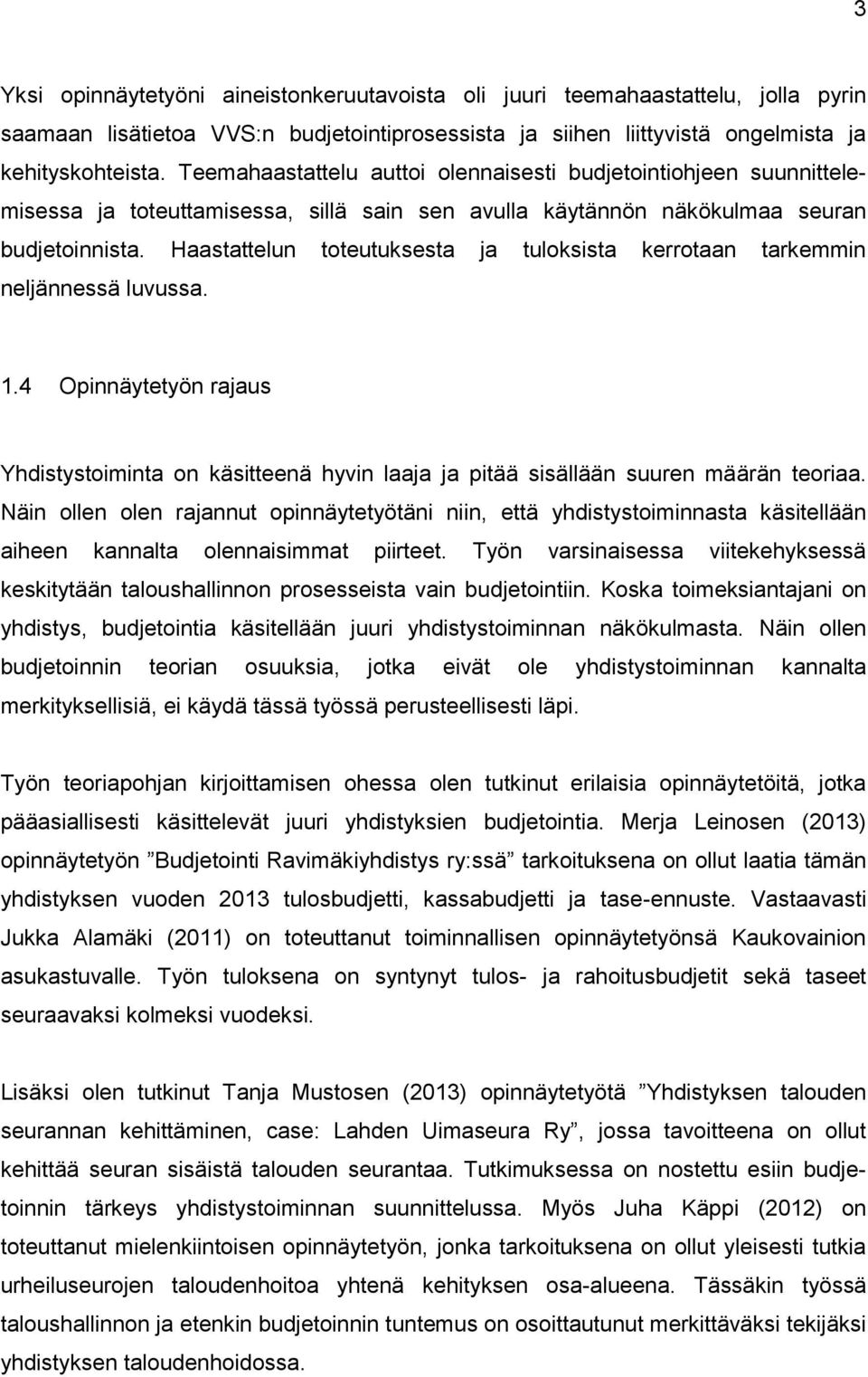 Haastattelun toteutuksesta ja tuloksista kerrotaan tarkemmin neljännessä luvussa. 1.4 Opinnäytetyön rajaus Yhdistystoiminta on käsitteenä hyvin laaja ja pitää sisällään suuren määrän teoriaa.