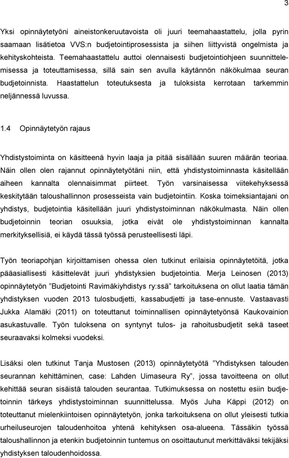 Haastattelun toteutuksesta ja tuloksista kerrotaan tarkemmin neljännessä luvussa. 1.4 Opinnäytetyön rajaus Yhdistystoiminta on käsitteenä hyvin laaja ja pitää sisällään suuren määrän teoriaa.