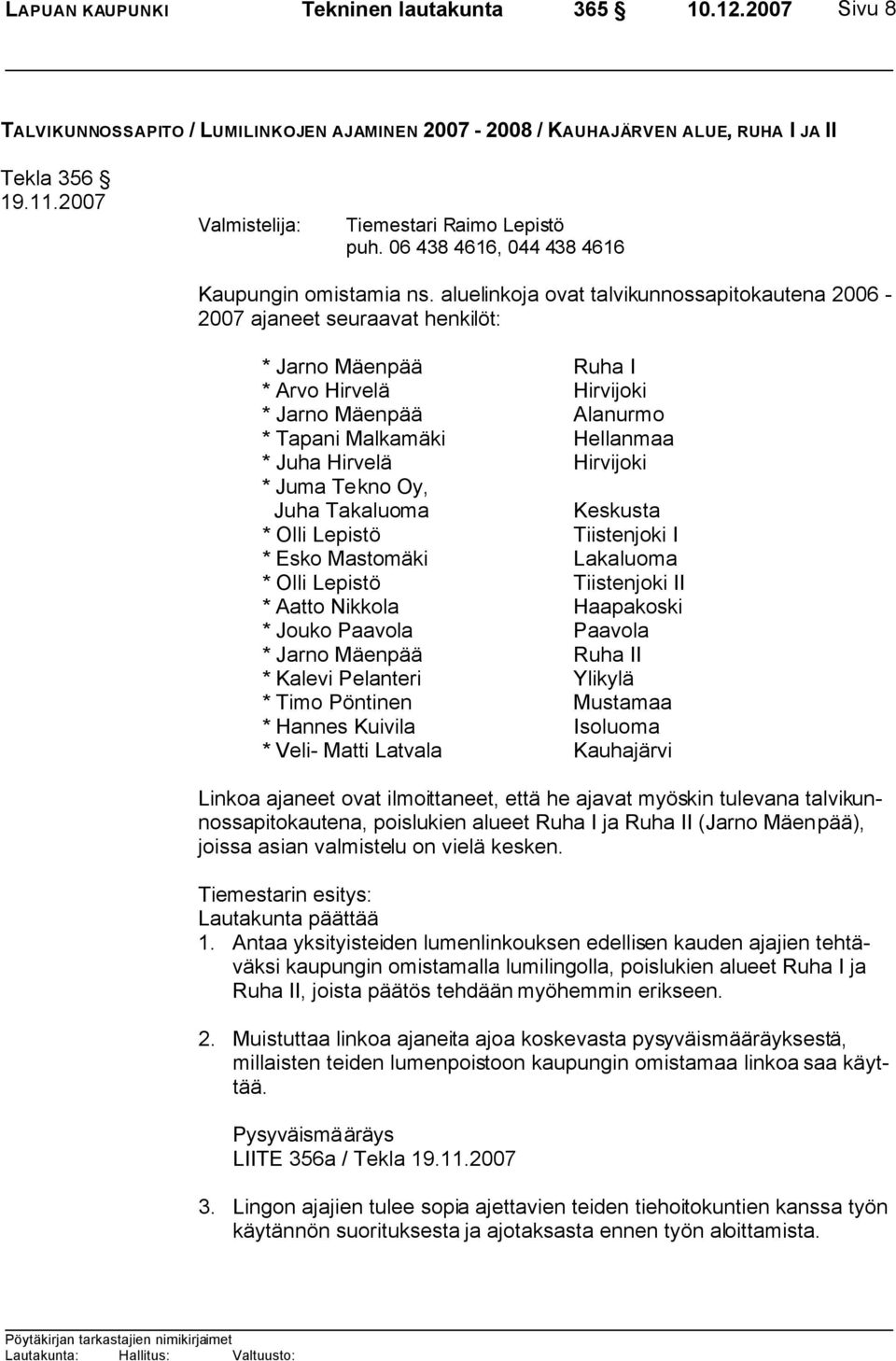 aluelinkoja ovat talvikunnossapitokautena 2006-2007 ajaneet seuraavat henkilöt: * Jarno Mäenpää Ruha I * Arvo Hirvelä Hirvijoki * Jarno Mäenpää Alanurmo * Tapani Malkamäki Hellanmaa * Juha Hirvelä