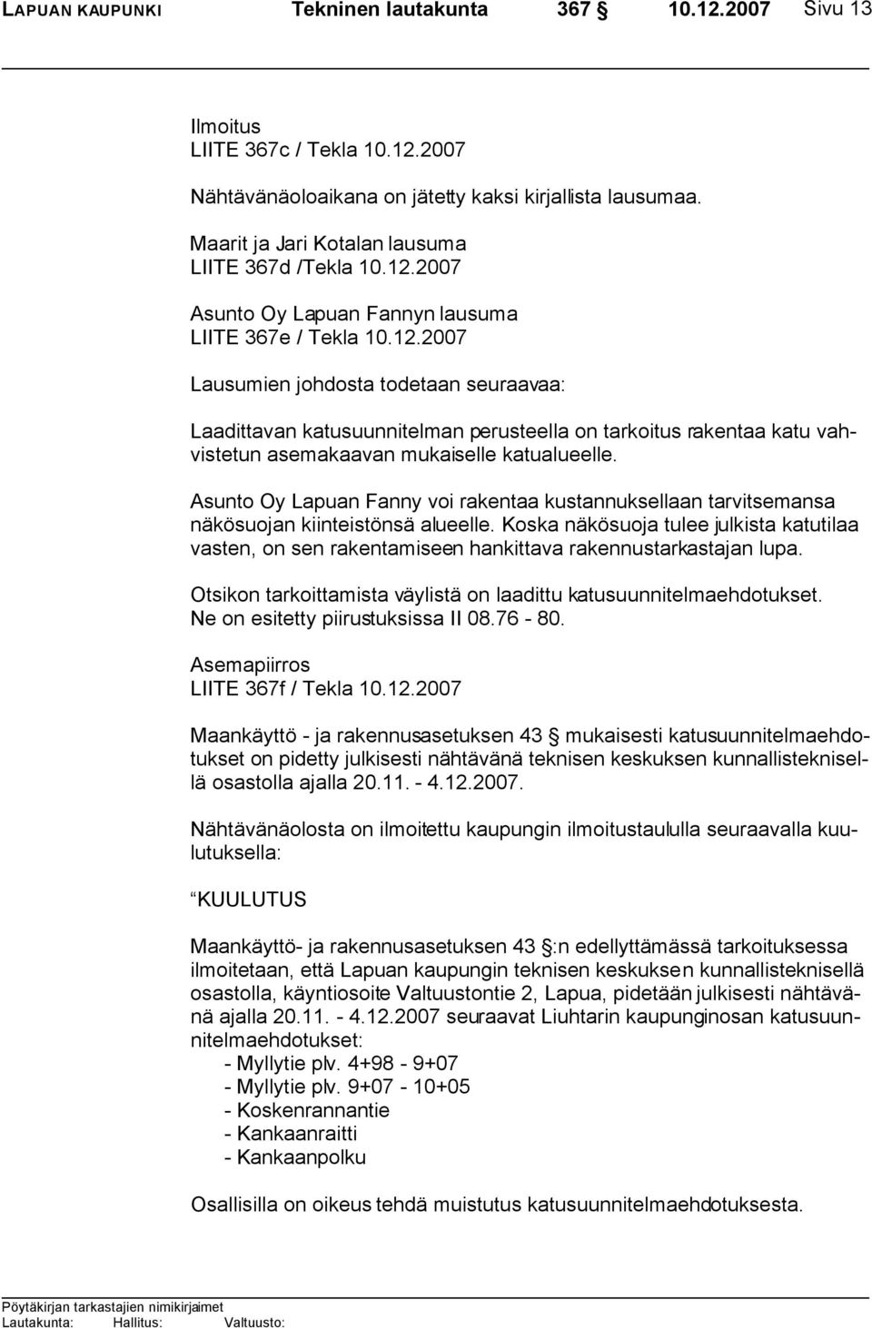 rakentaa katu vahvistetun asemakaavan mukaiselle katualueelle. Asunto Oy Lapuan Fanny voi rakentaa kustannuksellaan tarvitsemansa näkösuojan kiinteistönsä alueelle.