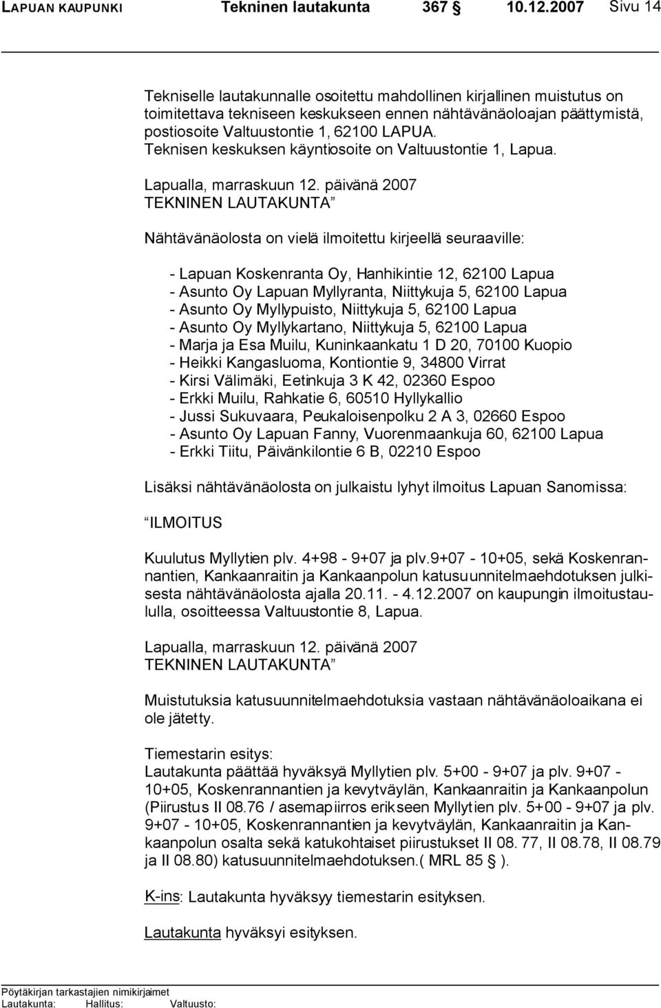 päivänä 2007 TEKNINEN LAUTAKUNTA Nähtävänäolosta on vielä ilmoitettu kirjeellä seuraaville: - Lapuan Koskenranta Oy, Hanhikintie 12, 62100 Lapua - Asunto Oy Lapuan Myllyranta, Niittykuja 5, 62100