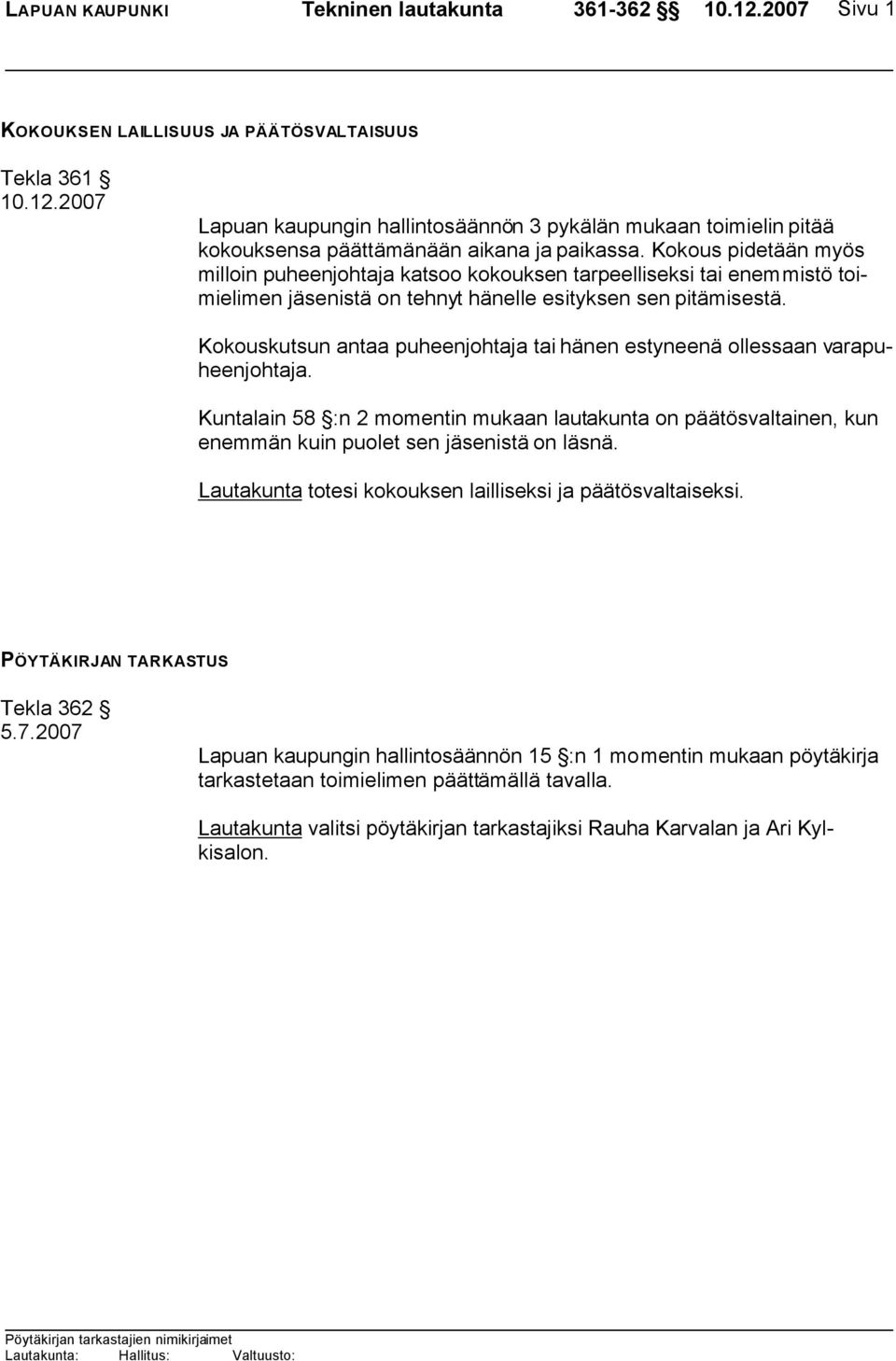 Kokouskutsun antaa puheenjohtaja tai hänen estyneenä ollessaan varapuheenjohtaja. Kuntalain 58 :n 2 momentin mukaan lautakunta on päätösvaltainen, kun enemmän kuin puolet sen jäsenistä on läsnä.