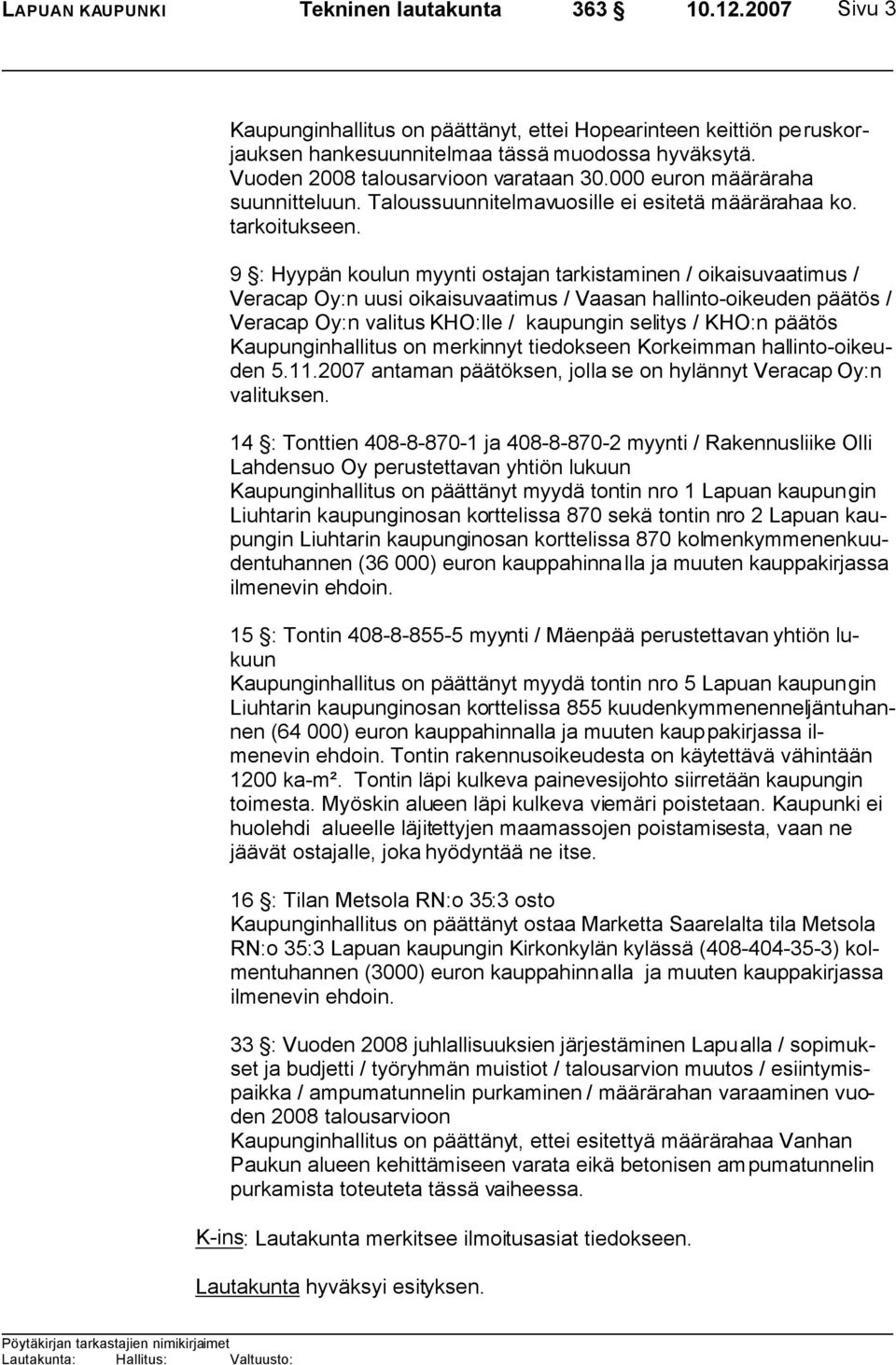 9 : Hyypän koulun myynti ostajan tarkistaminen / oikaisuvaatimus / Veracap Oy:n uusi oikaisuvaatimus / Vaasan hallinto-oikeuden päätös / Veracap Oy:n valitus KHO:lle / kaupungin selitys / KHO:n