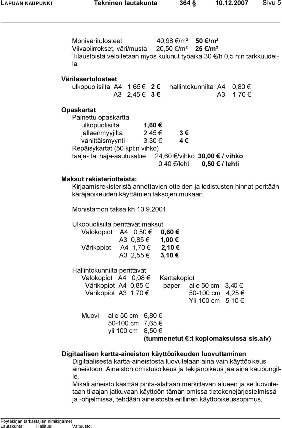 (50 kpl:n vihko) taaja- tai haja-asutusalue 24,60 /vihko 30,00 / vihko 0,40 /lehti 0,50 / lehti Maksut rekisteriotteista: Kirjaamisrekisteristä annettavien otteiden ja todistusten hinnat peritään