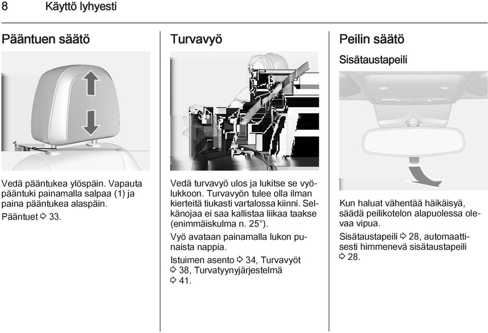 Turvavyön tulee olla ilman kierteitä tiukasti vartalossa kiinni. Selkänojaa ei saa kallistaa liikaa taakse (enimmäiskulma n. 25 ).