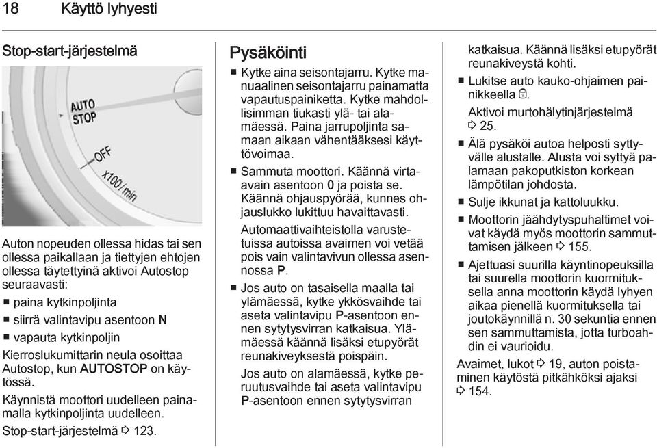 Stop-start-järjestelmä 3 123. Pysäköinti Kytke aina seisontajarru. Kytke manuaalinen seisontajarru painamatta vapautuspainiketta. Kytke mahdollisimman tiukasti ylä- tai alamäessä.