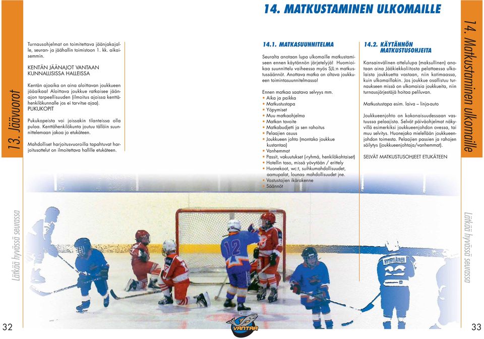 Aloittava joukkue ratkaisee jäänajon tarpeellisuuden (ilmoitus ajoissa kenttähenkilökunnalle jos ei tarvitse ajaa). PUKUKOPIT Pukukopeista voi joissakin tilanteissa olla pulaa.