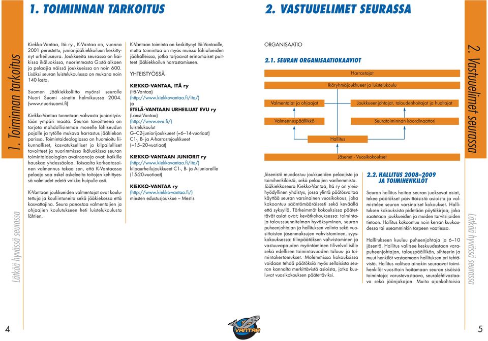 Suomen Jääkiekkoliitto myönsi seuralle Nuori Suomi -sinetin helmikuussa 2004. (www.nuorisuomi.fi) Kiekko-Vantaa tunnetaan vahvasta juniorityöstään ympäri maata.