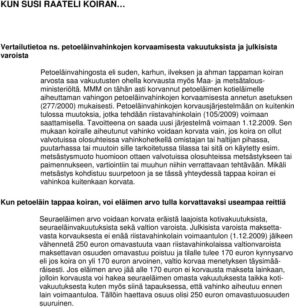 metsätalousministeriöltä. MMM on tähän asti korvannut petoeläimen kotieläimelle aiheuttaman vahingon petoeläinvahinkojen korvaamisesta annetun asetuksen (277/2000) mukaisesti.