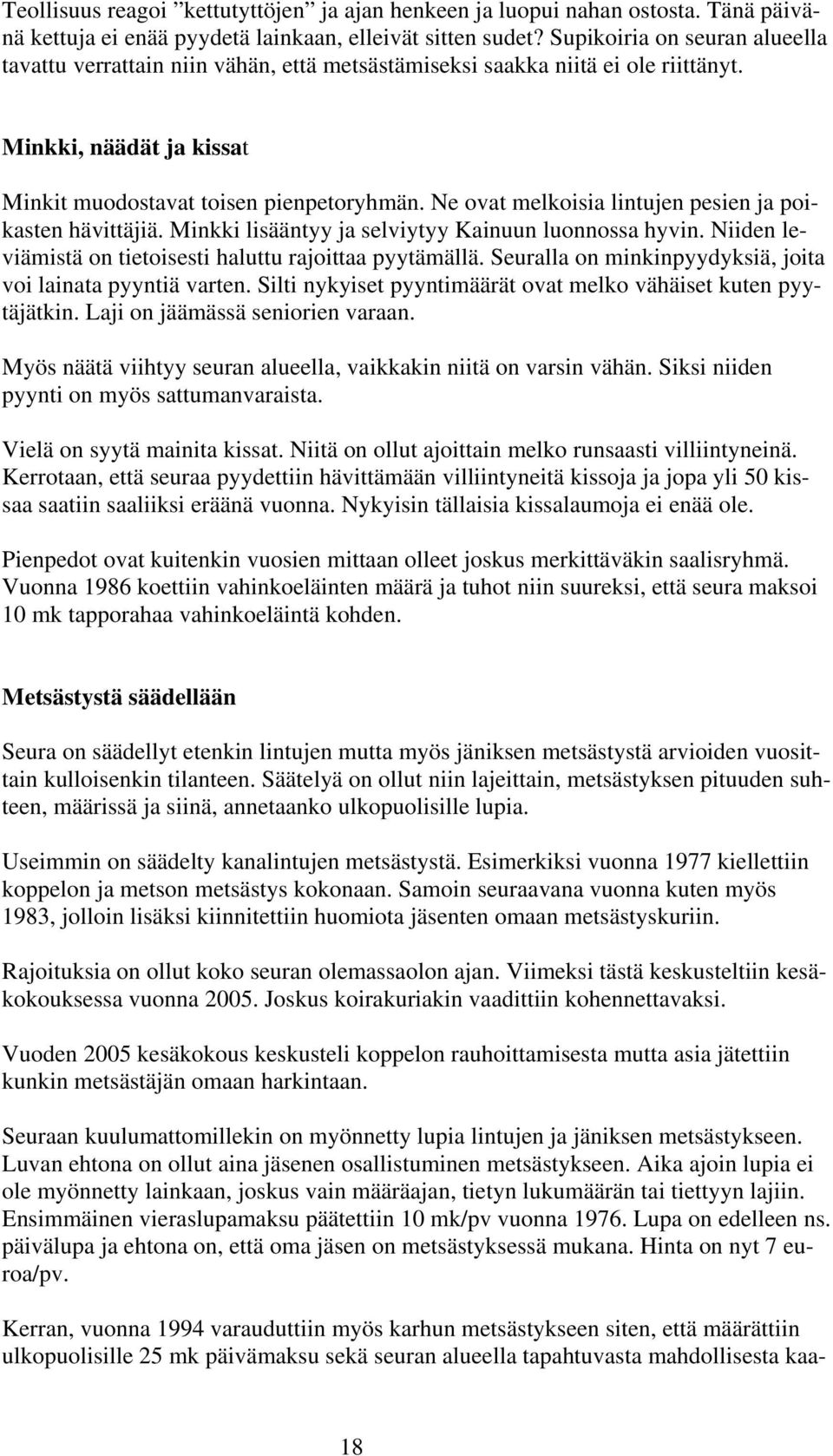 Ne ovat melkoisia lintujen pesien ja poikasten hävittäjiä. Minkki lisääntyy ja selviytyy Kainuun luonnossa hyvin. Niiden leviämistä on tietoisesti haluttu rajoittaa pyytämällä.