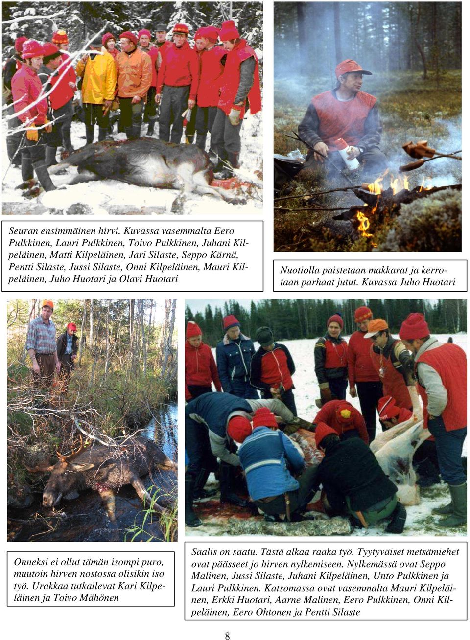 Kilpeläinen, Juho Huotari ja Olavi Huotari Onneksi ei ollut tämän isompi puro, muutoin hirven nostossa olisikin iso työ.