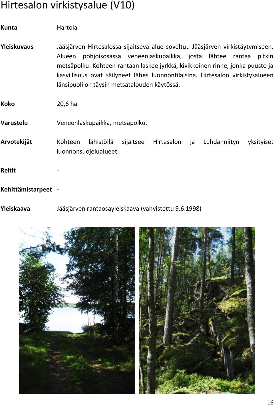 Kohteen rantaan laskee jyrkkä, kivikkoinen rinne, jonka puusto ja kasvillisuus ovat säilyneet lähes luonnontilaisina.
