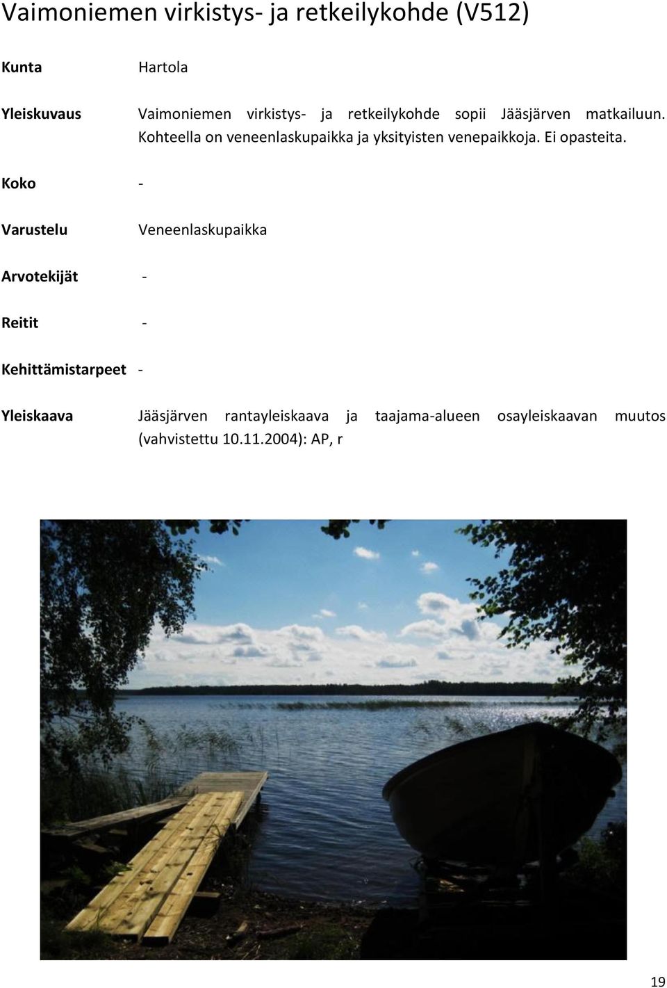 Kohteella on veneenlaskupaikka ja yksityisten venepaikkoja. Ei opasteita.