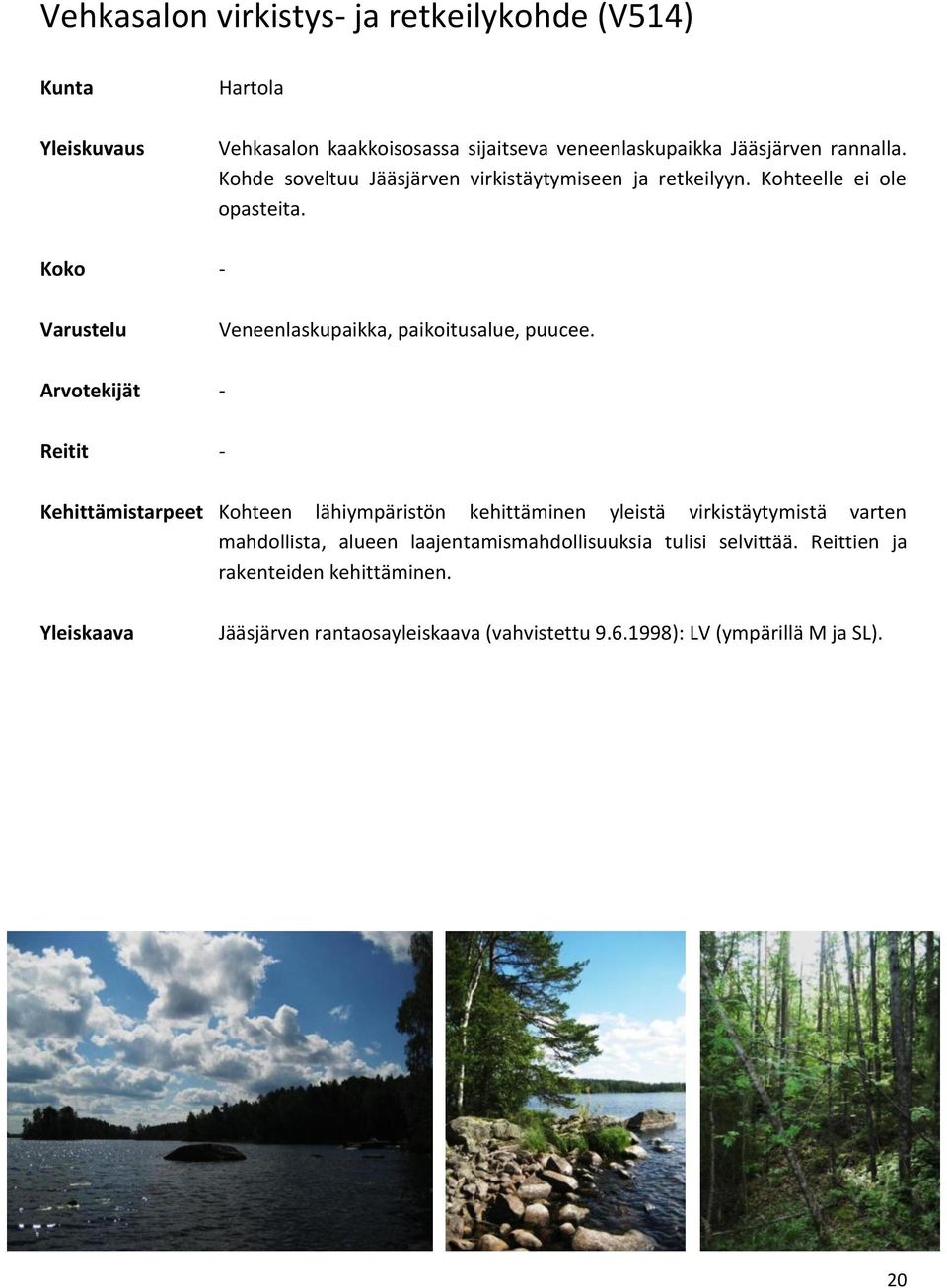 Kehittämistarpeet Kohteen lähiympäristön kehittäminen yleistä virkistäytymistä varten mahdollista, alueen laajentamismahdollisuuksia