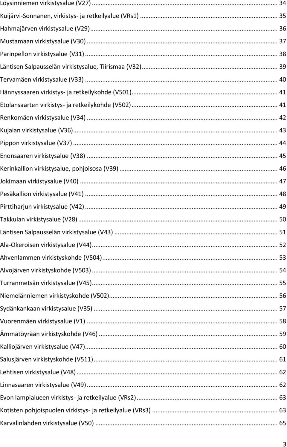 .. 44 Enonsaaren (V38)... 45 Kerinkallion, pohjoisosa (V39)... 46 Jokimaan (V40)... 47 Pesäkallion (V41)... 48 Pirttiharjun (V42)... 49 Takkulan (V28)... 50 Läntisen Salpausselän (V43).