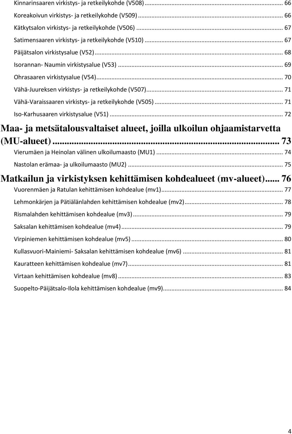 .. 71 Vähä-Varaissaaren virkistys- ja retkeilykohde (V505)... 71 Iso-Karhusaaren (V51)... 72 Maa- ja metsätalousvaltaiset alueet, joilla ulkoilun ohjaamistarvetta (MU-alueet).