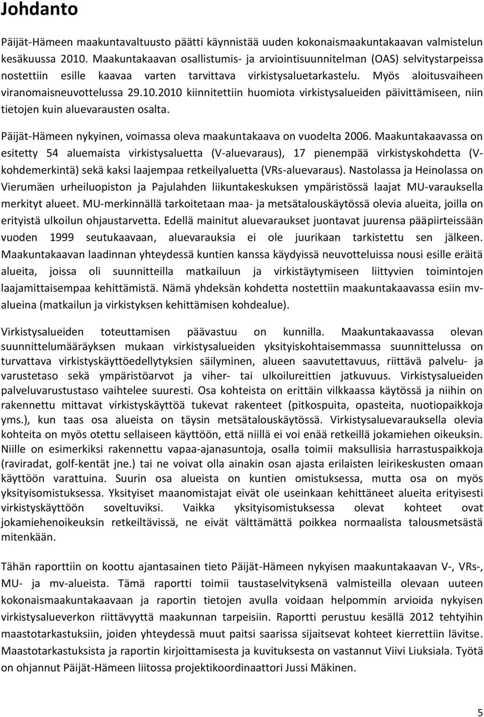 2010 kiinnitettiin huomiota iden päivittämiseen, niin tietojen kuin aluevarausten osalta. Päijät-Hämeen nykyinen, voimassa oleva maakuntakaava on vuodelta 2006.