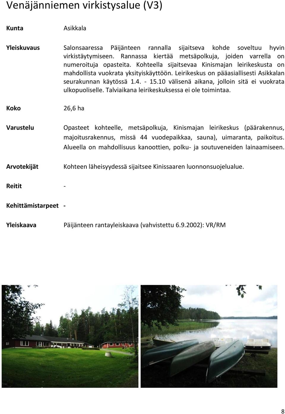 10 välisenä aikana, jolloin sitä ei vuokrata ulkopuoliselle. Talviaikana leirikeskuksessa ei ole toimintaa.