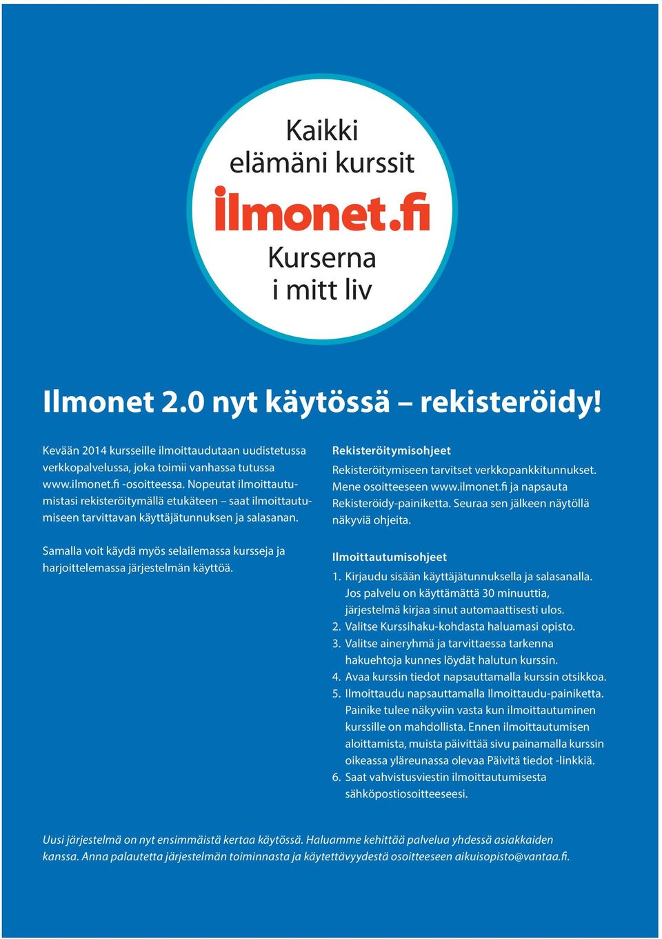 Samalla voit käydä myös selailemassa kursseja ja harjoittelemassa järjestelmän käyttöä. Rekisteröitymisohjeet Rekisteröitymiseen tarvitset verkkopankkitunnukset. Mene osoitteeseen www.ilmonet.