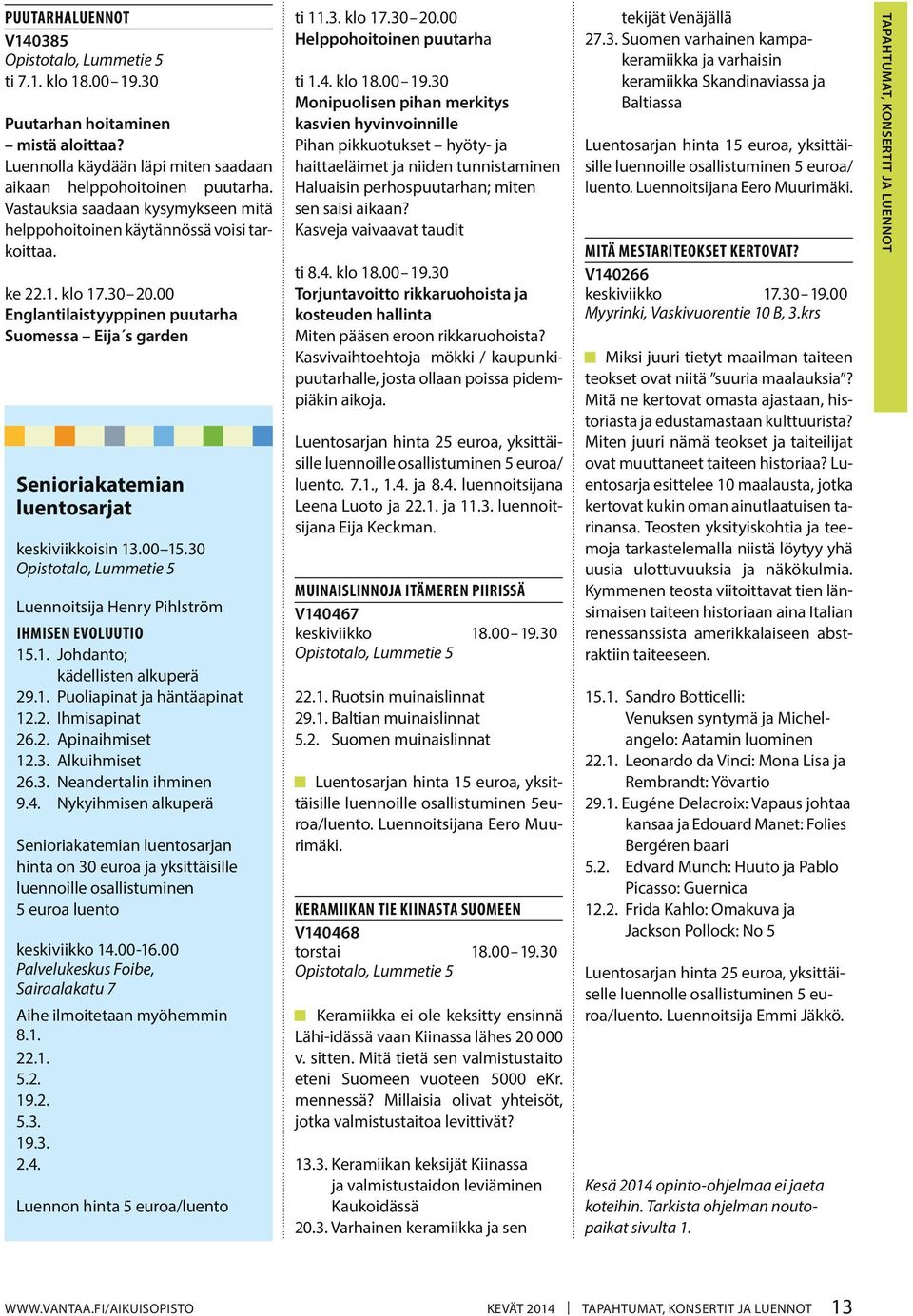 00 Englantilaistyyppinen puutarha Suomessa Eija s garden Senioriakatemian luentosarjat keskiviikkoisin 13.00 15.30 Opistotalo, Lummetie 5 Luennoitsija Henry Pihlström IHMISEN EVOLUUTIO 15.1. Johdanto; kädellisten alkuperä 29.