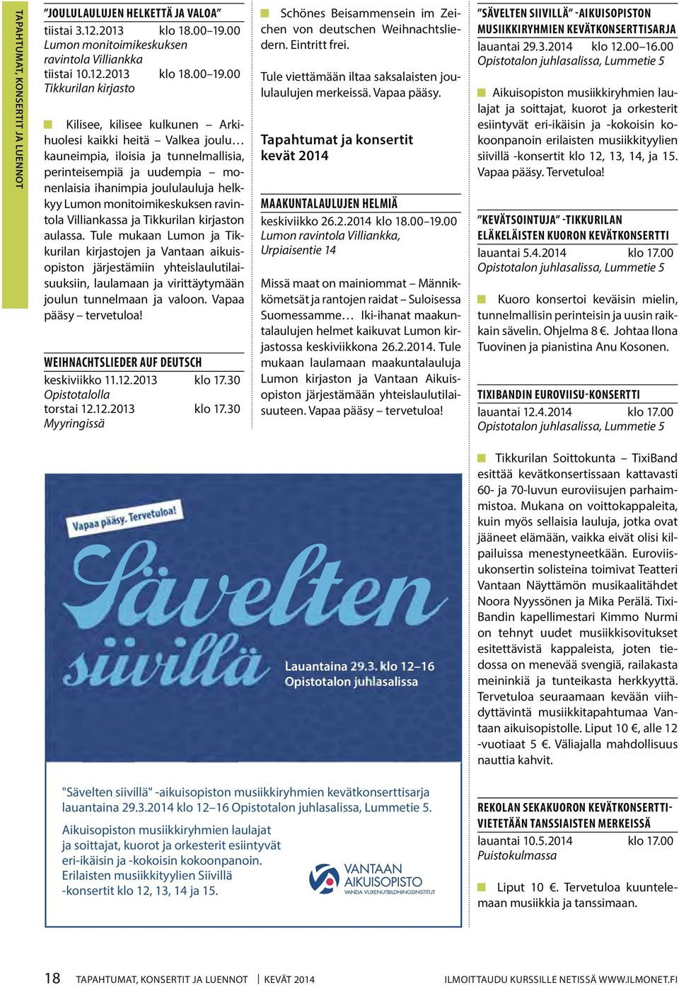 00 Tikkurilan kirjasto Kilisee, kilisee kulkunen Arkihuolesi kaikki heitä Valkea joulu kauneimpia, iloisia ja tunnelmallisia, perinteisempiä ja uudempia monenlaisia ihanimpia joululauluja helkkyy