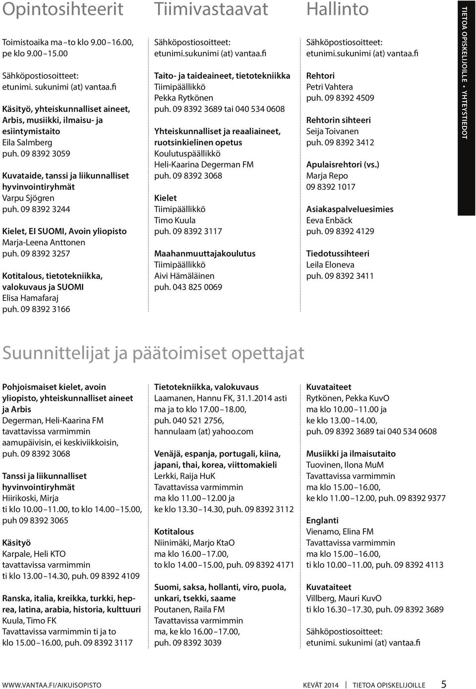 09 8392 3244 Kielet, EI SUOMI, Avoin yliopisto Marja-Leena Anttonen puh. 09 8392 3257 Kotitalous, tietotekniikka, valokuvaus ja SUOMI Elisa Hamafaraj puh.