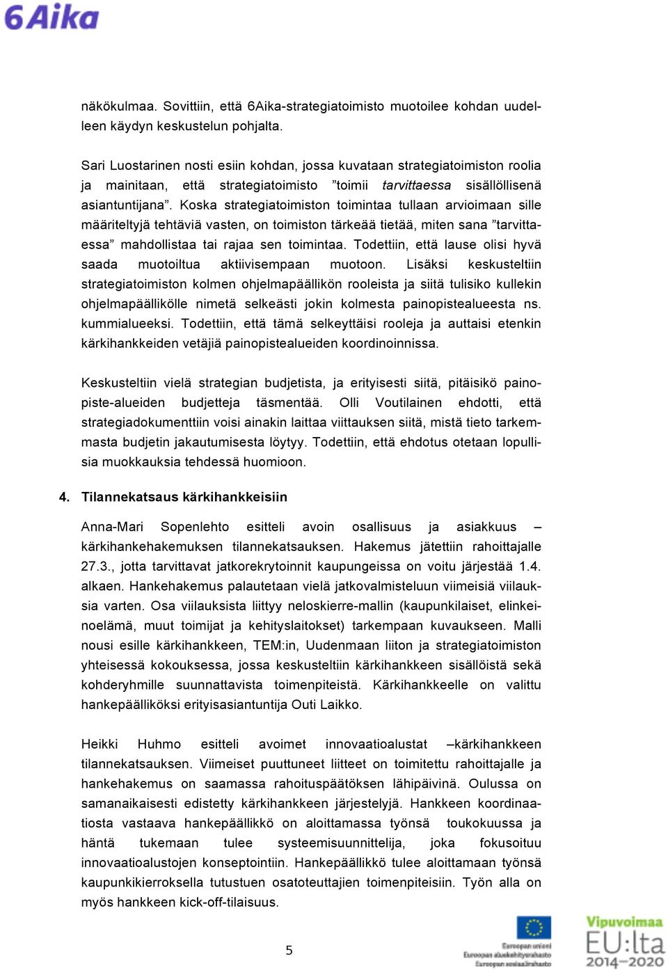 Koska strategiatoimiston toimintaa tullaan arvioimaan sille määriteltyjä tehtäviä vasten, on toimiston tärkeää tietää, miten sana tarvittaessa mahdollistaa tai rajaa sen toimintaa.