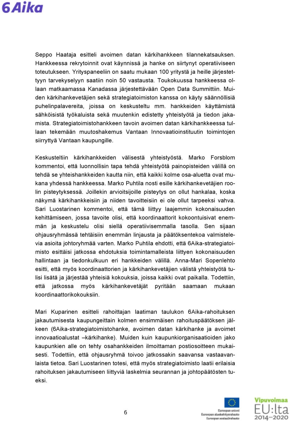 Muiden kärkihankevetäjien sekä strategiatoimiston kanssa on käyty säännöllisiä puhelinpalavereita, joissa on keskusteltu mm.