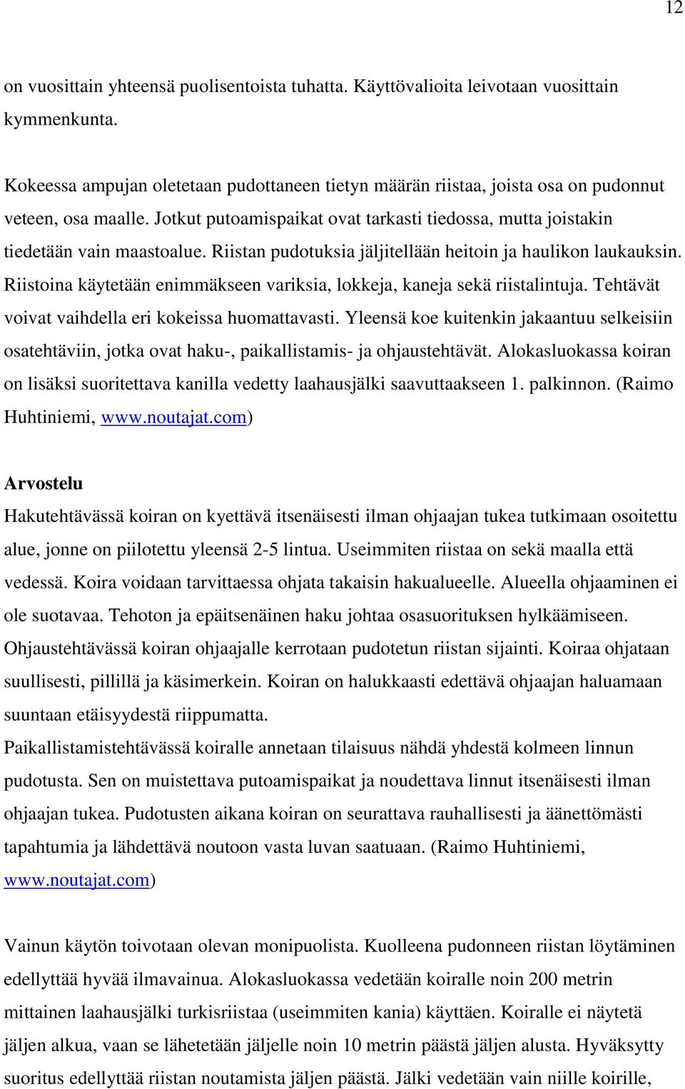 Riistan pudotuksia jäljitellään heitoin ja haulikon laukauksin. Riistoina käytetään enimmäkseen variksia, lokkeja, kaneja sekä riistalintuja. Tehtävät voivat vaihdella eri kokeissa huomattavasti.