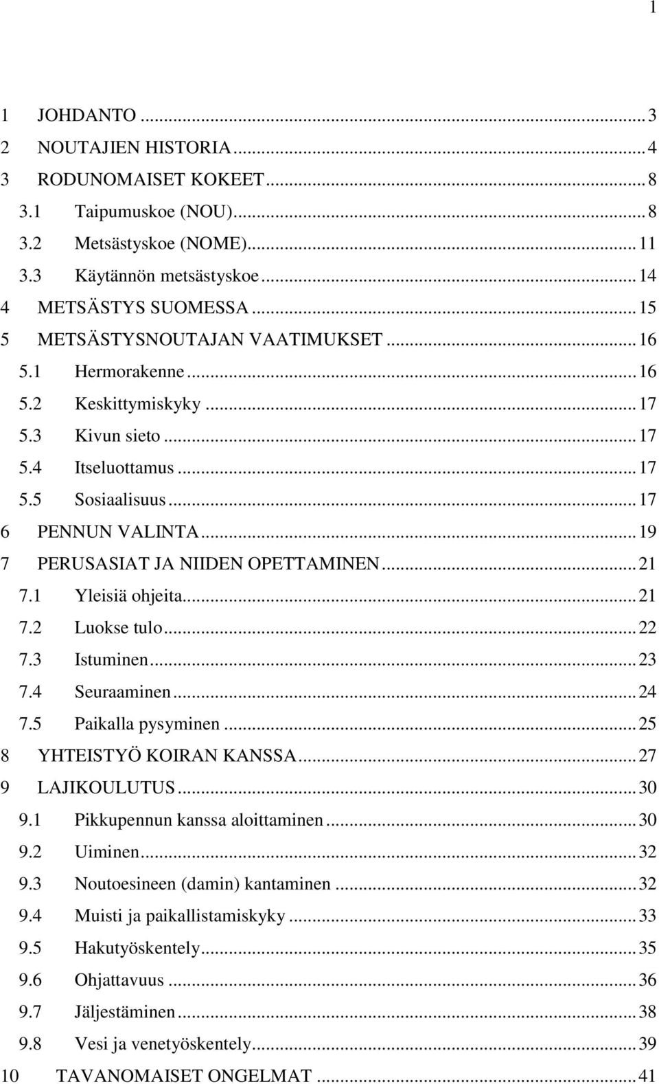 .. 19 7 PERUSASIAT JA NIIDEN OPETTAMINEN... 21 7.1 Yleisiä ohjeita... 21 7.2 Luokse tulo... 22 7.3 Istuminen... 23 7.4 Seuraaminen... 24 7.5 Paikalla pysyminen... 25 8 YHTEISTYÖ KOIRAN KANSSA.