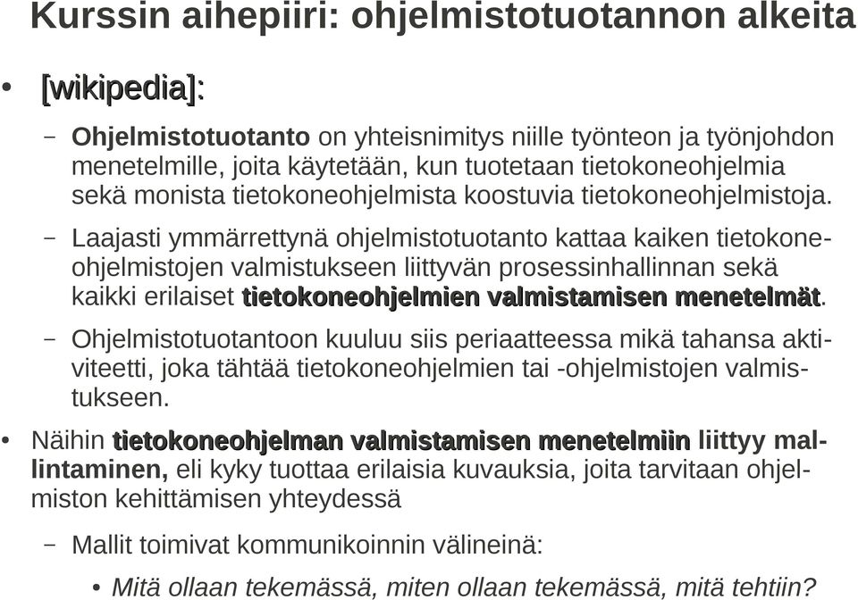 Laajasti ymmärrettynä ohjelmistotuotanto kattaa kaiken tietokoneohjelmistojen valmistukseen liittyvän prosessinhallinnan sekä kaikki erilaiset tietokoneohjelmien valmistamisen menetelmät.