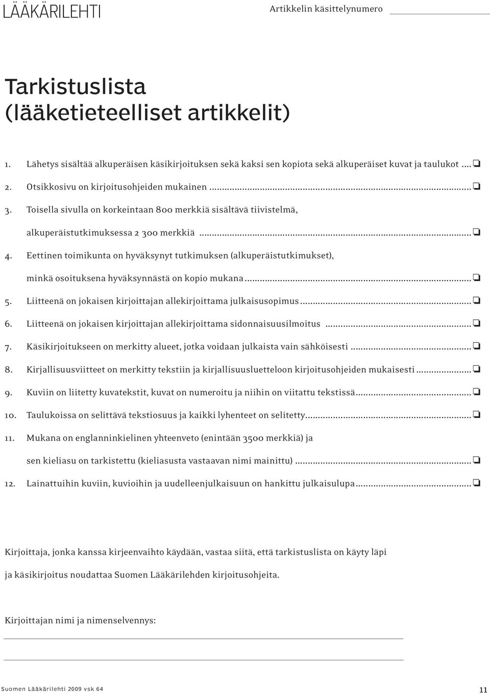 Eettinen toimikunta on hyväksynyt tutkimuksen (alkuperäistutkimukset), minkä osoituksena hyväksynnästä on kopio mukana... 5. Liitteenä on jokaisen kirjoittajan allekirjoittama julkaisusopimus... 6.