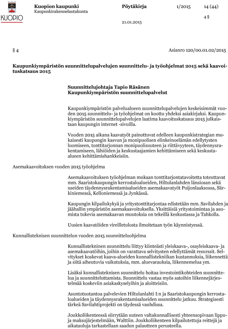 02/2015 Kaupunkiympäristön suunnittelupalvelujen suunnittelu- ja työohjelmat 2015 sekä kaavoituskatsaus 2015 Suunnittelujohtaja Tapio Räsänen Kaupunkiympäristön suunnittelupalvelut Asemakaavoituksen