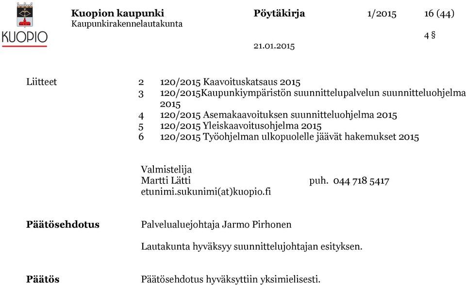 2015 6 120/2015 Työohjelman ulkopuolelle jäävät hakemukset 2015 Valmistelija Martti Lätti puh. 044 718 5417 etunimi.