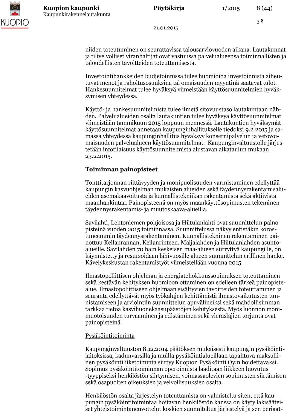 Investointihankkeiden budjetoinnissa tulee huomioida investoinnista aiheutuvat menot ja rahoitusosuuksina tai omaisuuden myyntinä saatavat tulot.