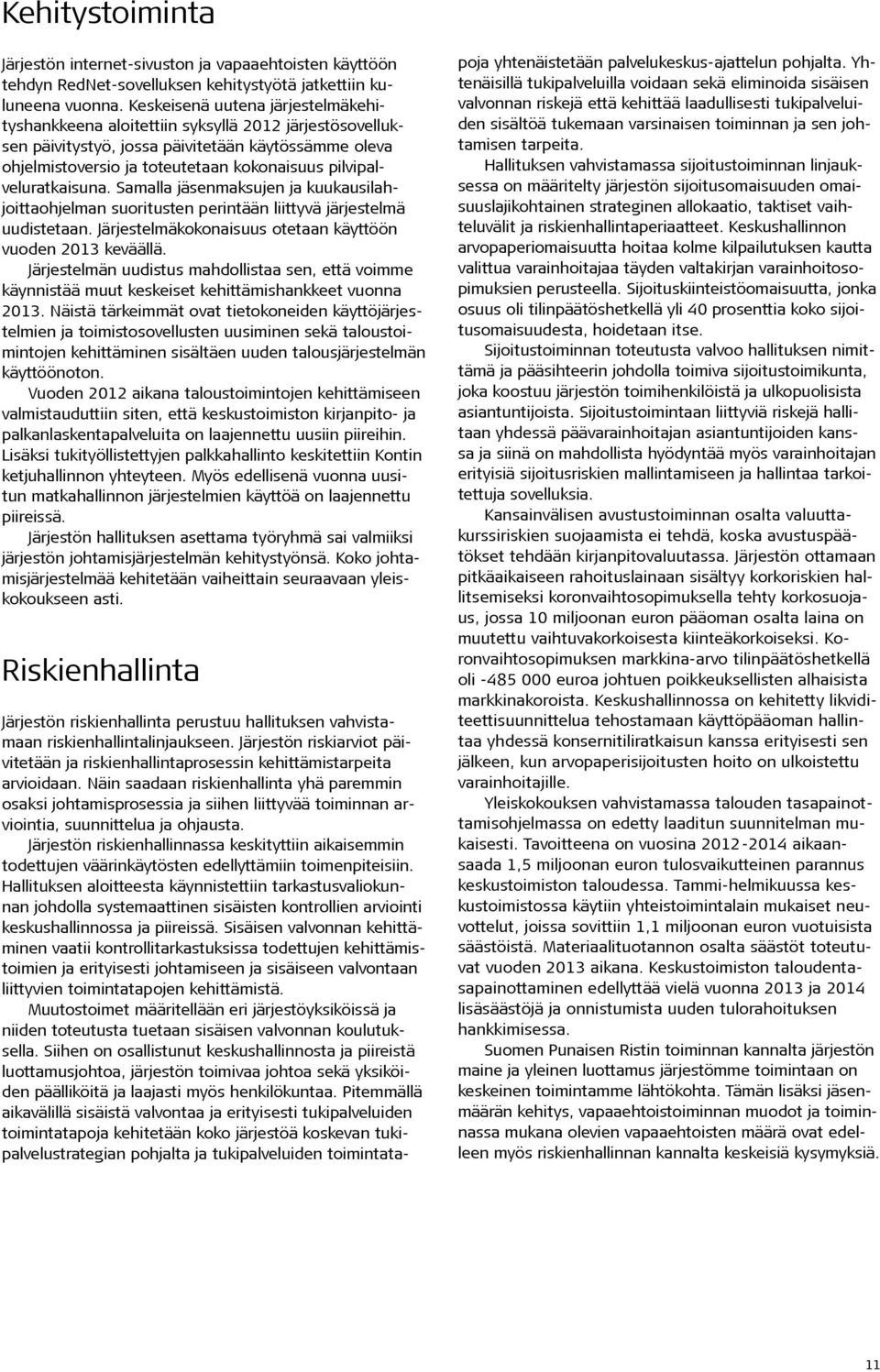 pilvipalveluratkaisuna. Samalla jäsenmaksujen ja kuukausilahjoittaohjelman suoritusten perintään liittyvä järjestelmä uudistetaan. Järjestelmäkokonaisuus otetaan käyttöön vuoden 2013 keväällä.