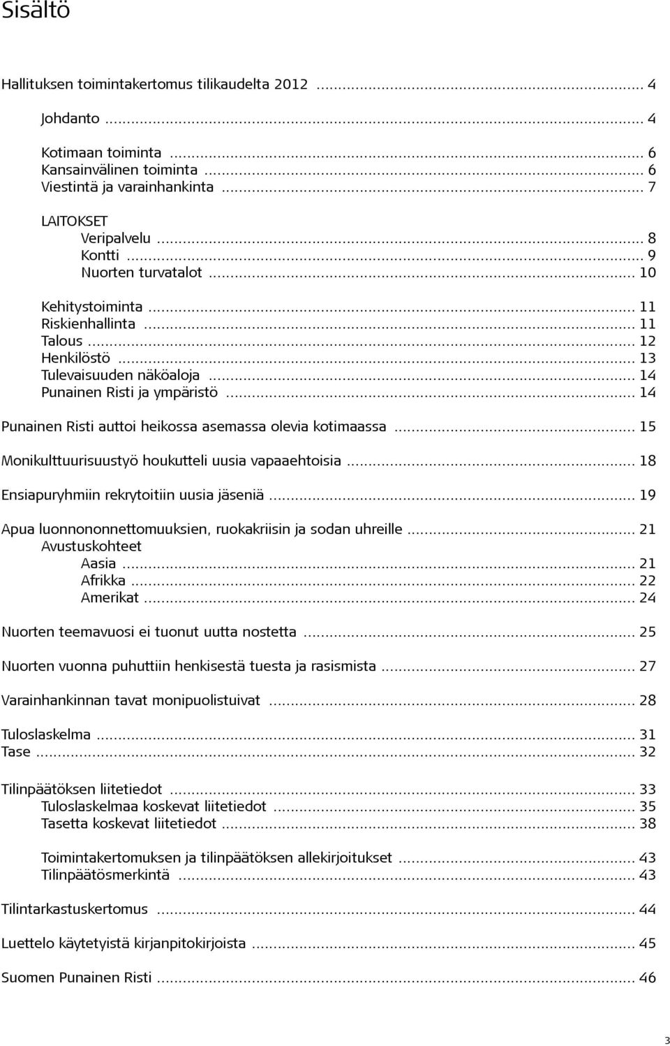 .. 14 Punainen Risti auttoi heikossa asemassa olevia kotimaassa... 15 Monikulttuurisuustyö houkutteli uusia vapaaehtoisia... 18 Ensiapuryhmiin rekrytoitiin uusia jäseniä.