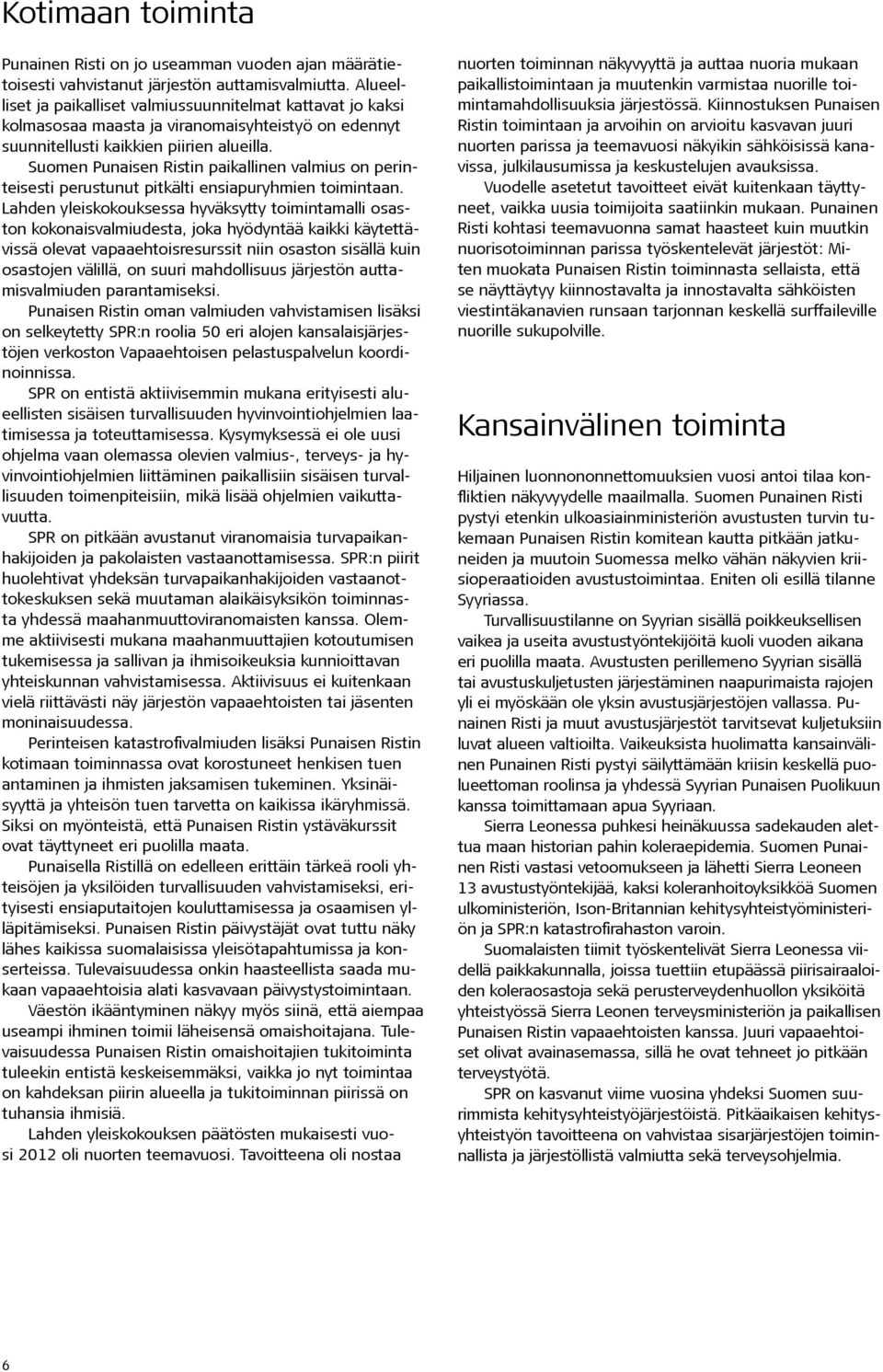 Suomen Punaisen Ristin paikallinen valmius on perinteisesti perustunut pitkälti ensiapuryhmien toimintaan.